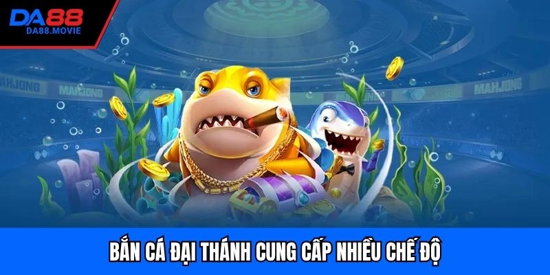 Bắn cá đại thánh cung cấp nhiều chế độ