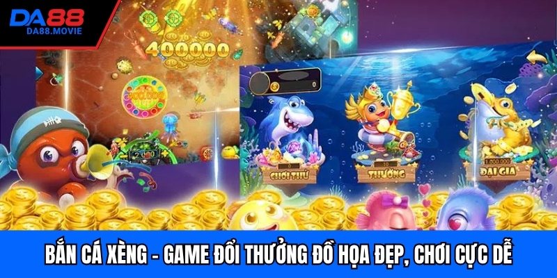Bắn Cá Xèng - Game Đổi Thưởng Đồ Họa Đẹp, Chơi Cực Dễ