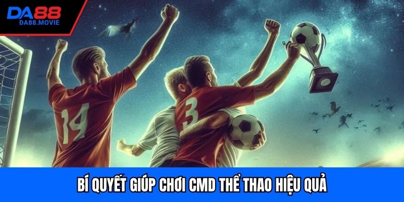 Bí quyết giúp chơi CMD thể thao hiệu quả