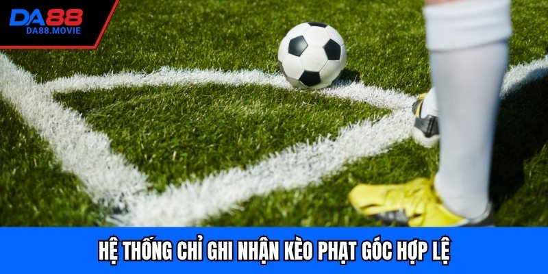 Hệ thống chỉ ghi nhận kèo phạt góc hợp lệ