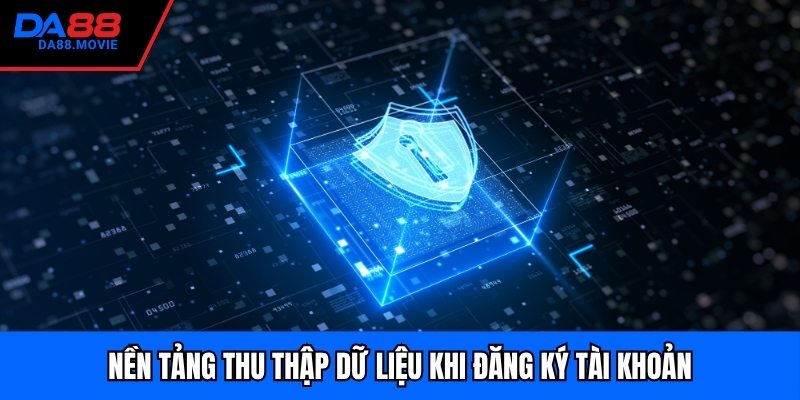 Nền tảng thu thập dữ liệu khi đăng ký tài khoản
