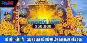 Nổ Hũ Thần Tài - Cách Quay Hũ Trúng Lớn Tại DA88 Hiệu Quả