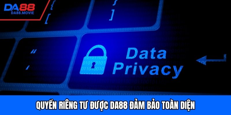 Quyền riêng tư được DA88 đảm bảo toàn diện