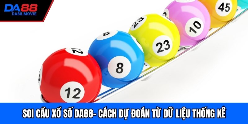Soi Cầu Xổ Số DA88 - Cách Dự Đoán Từ Dữ Liệu Thống Kê