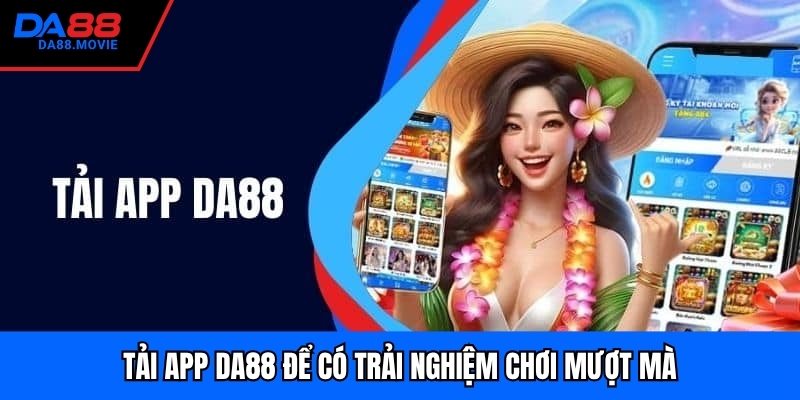Tải app DA88 để có trải nghiệm chơi mượt mà