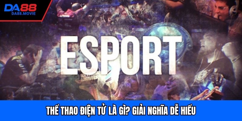 Thể thao điện tử là gì? Giải nghĩa dễ hiểu