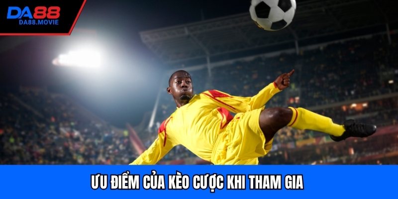 Ưu điểm của kèo cược khi tham gia 