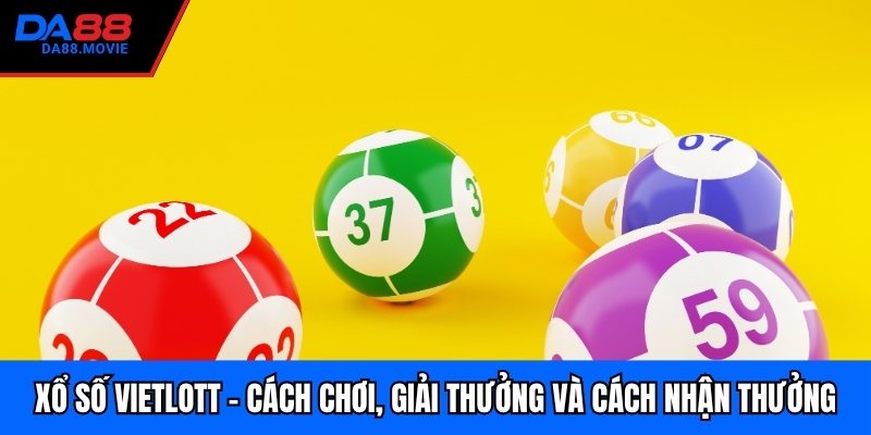 Xổ Số Vietlott - Cách Chơi, Giải Thưởng Và Cách Nhận Thưởng